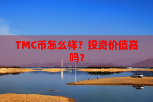 TMC币怎么样？投资价值高吗？