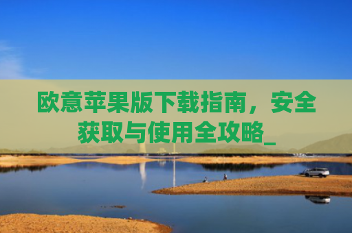 欧意苹果版下载指南，安全获取与使用全攻略_