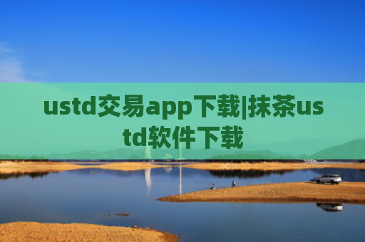ustd交易app下载|抹茶ustd软件下载