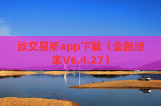 欧交易所app下载(全新版本V6.4.27)
