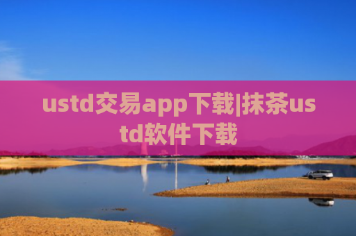 ustd交易app下载|抹茶ustd软件下载