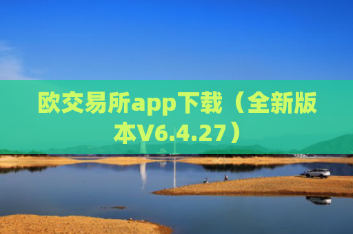 欧交易所app下载（全新版本V6.4.27）