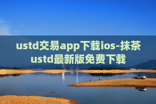 ustd交易app下载ios-抹茶ustd最新版免费下载