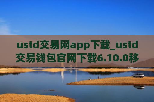 ustd交易网app下载_ustd交易钱包官网下载6.10.0移动端