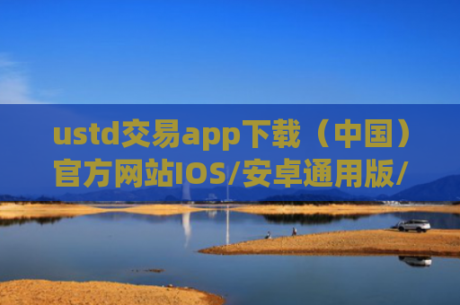 ustd交易app下载（中国）官方网站IOS/安卓通用版/手机APP
