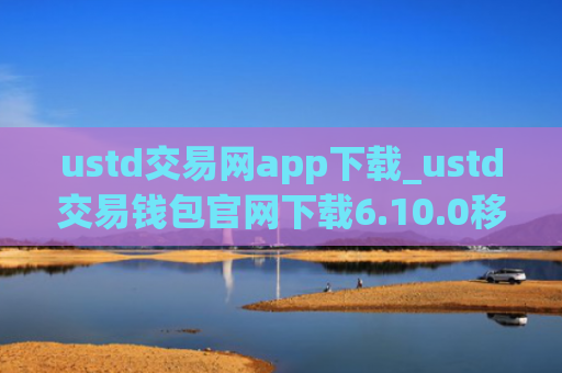 ustd交易网app下载_ustd交易钱包官网下载6.10.0移动端