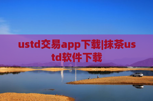 ustd交易app下载|抹茶ustd软件下载