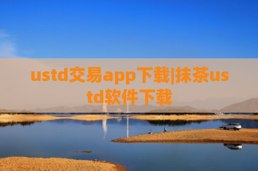 ustd交易app下载|抹茶ustd软件下载