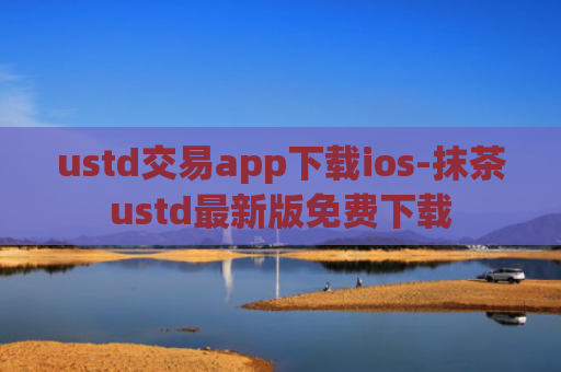 ustd交易app下载ios-抹茶ustd最新版免费下载