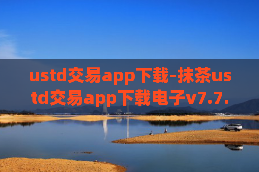 ustd交易app下载-抹茶ustd交易app下载电子v7.7.2