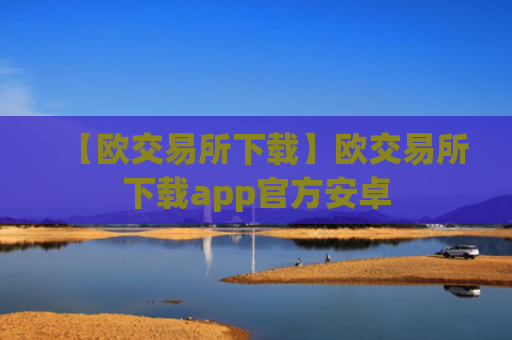 【欧交易所下载】欧交易所下载app官方安卓