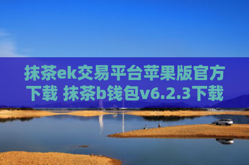 抹茶ek交易平台苹果版官方下载 抹茶b钱包v6.2.3下载地址