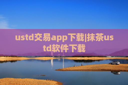 ustd交易app下载|抹茶ustd软件下载