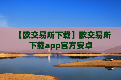 【欧交易所下载】欧交易所下载app官方安卓