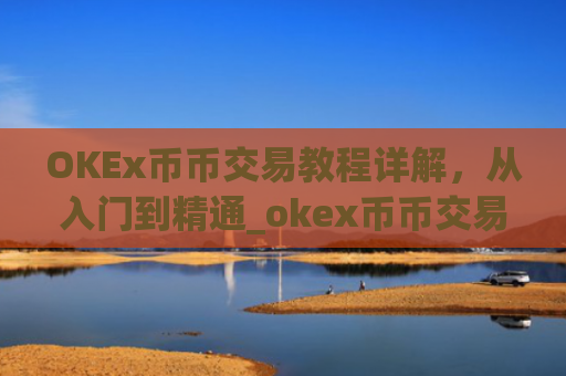 OKEx币币交易教程详解，从入门到精通_okex币币交易规则