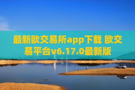 最新欧交易所app下载 欧交易平台v6.17.0最新版