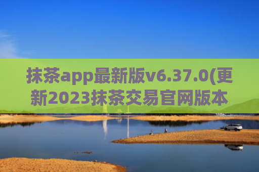 抹茶app最新版v6.37.0(更新2023抹茶交易官网版本)