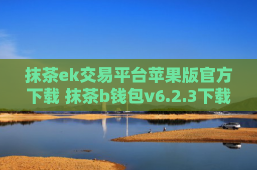 抹茶ek交易平台苹果版官方下载 抹茶b钱包v6.2.3下载地址