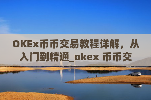 OKEx币币交易教程详解,从入门到精通_okex 币币交易