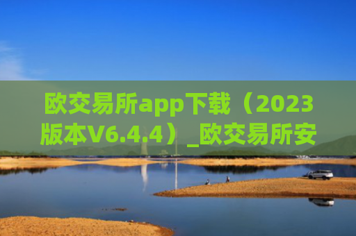 欧交易所app下载（2023版本V6.4.4）_欧交易所安装包