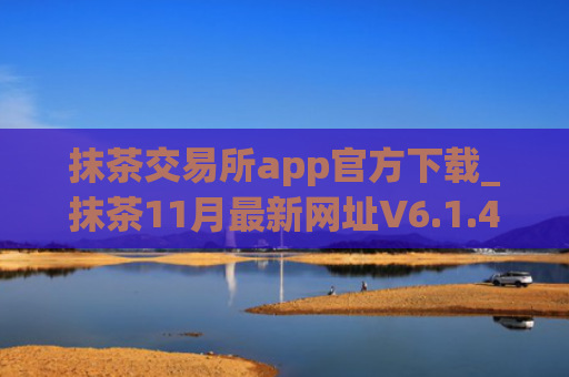 抹茶交易所app官方下载_抹茶11月最新网址V6.1.43