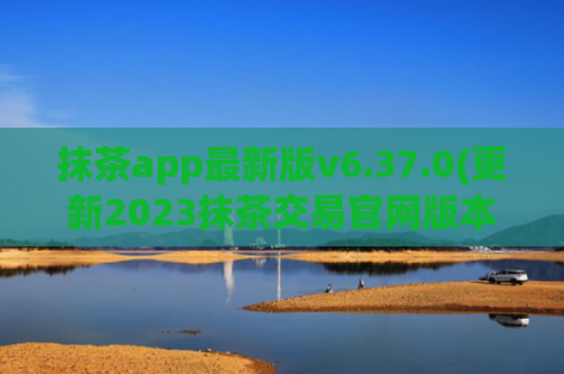 抹茶app最新版v6.37.0(更新2023抹茶交易官网版本)