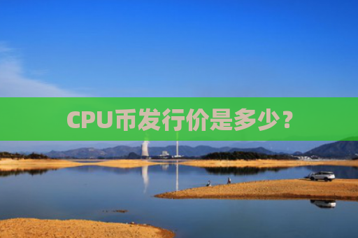 CPU币发行价是多少?