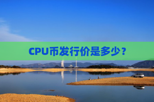 CPU币发行价是多少?