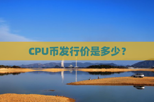 CPU币发行价是多少?