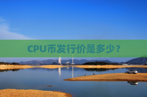 CPU币发行价是多少?