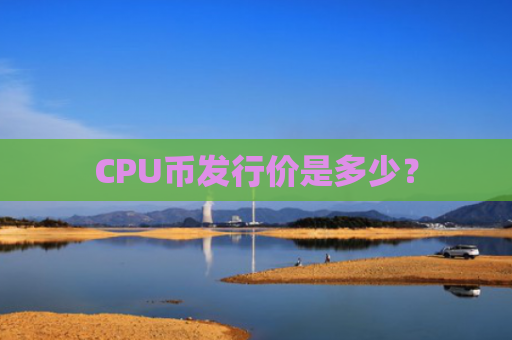 CPU币发行价是多少?