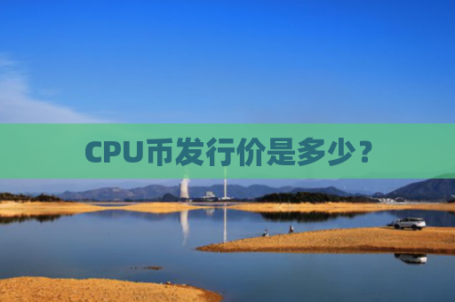 CPU币发行价是多少?