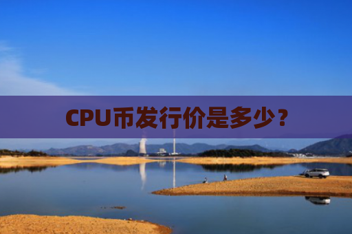 CPU币发行价是多少?