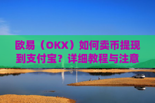 欧易（OKX）如何卖币提现到支付宝？详细教程与注意事项_