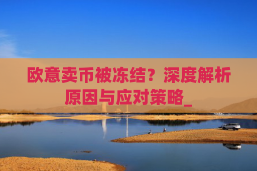 欧意卖币被冻结？深度解析原因与应对策略_