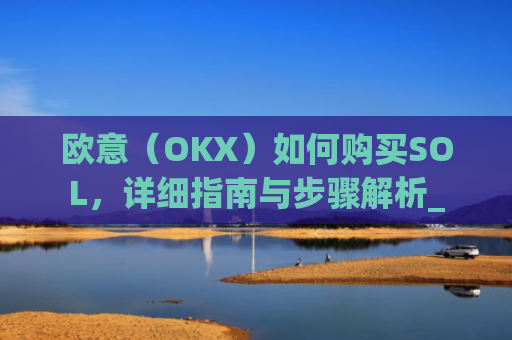 欧意（OKX）如何购买SOL，详细指南与步骤解析_