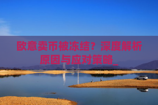 欧意卖币被冻结?深度解析原因与应对策略_