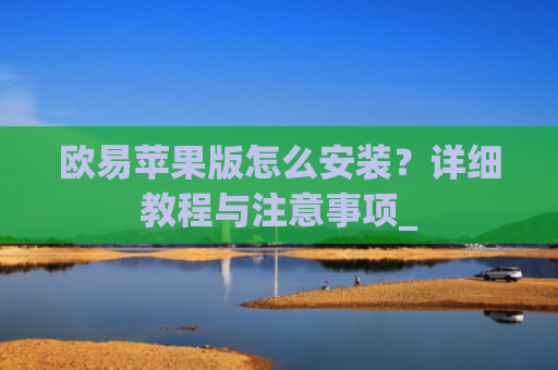 欧易苹果版怎么安装？详细教程与注意事项_