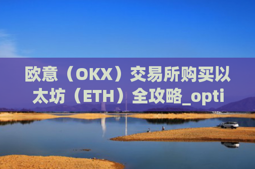 欧意(OKX)交易所购买以太坊(ETH)全攻略_optimism以太坊