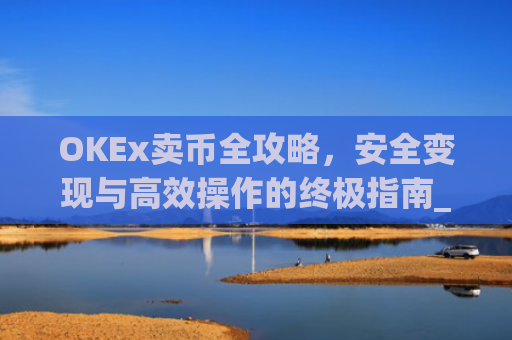 OKEx卖币全攻略，安全变现与高效操作的终极指南_okex卖币后银行卡冻结