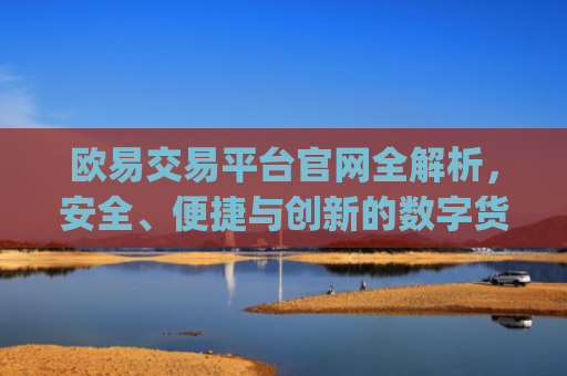 欧易交易平台官网全解析，安全、便捷与创新的数字货币交易体验_
