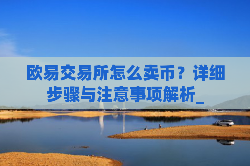 欧易交易所怎么卖币？详细步骤与注意事项解析_