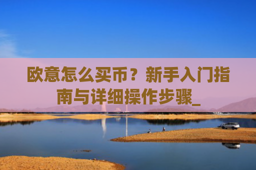 欧意怎么买币？新手入门指南与详细操作步骤_