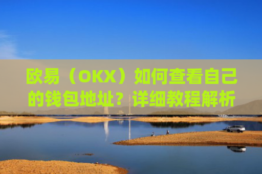 欧易(OKX)如何查看自己的钱包地址?详细教程解析_
