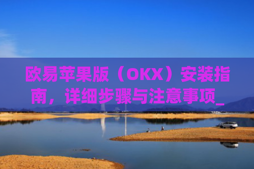 欧易苹果版（OKX）安装指南，详细步骤与注意事项_