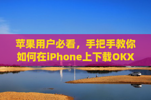 苹果用户必看，手把手教你如何在iPhone上下载OKX交易所App_苹果怎么下载OKpay