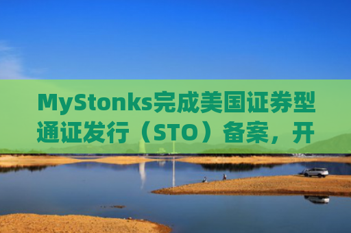 MyStonks完成美国证券型通证发行(STO)备案,开启数字证券合规新纪元