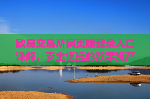 欧易交易所网页版登录入口详解，安全便捷的数字资产交易指南_
