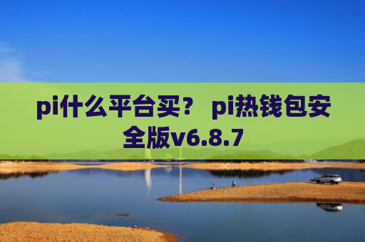 pi什么平台买？ pi热钱包安全版v6.8.7