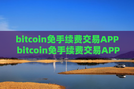 bitcoin免手续费交易APP bitcoin免手续费交易APP官方网站是多少v6.8.9